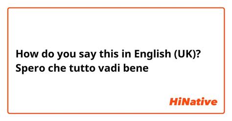 spero tutto bene in inglese|spero tutto bene english translation.